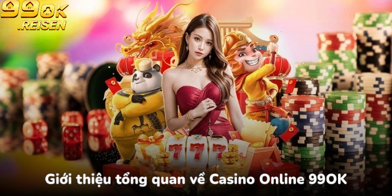 Giới thiệu tổng quan về Casino Online 99OK