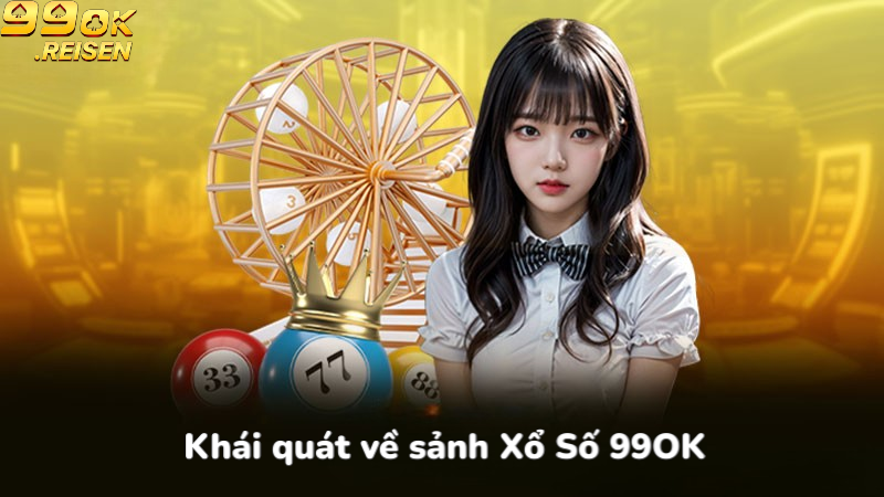 Khái quát về sảnh xổ số 99ok